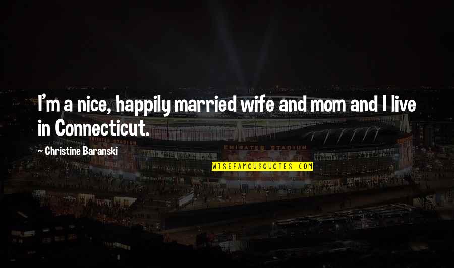 Cadernos Tilibra Quotes By Christine Baranski: I'm a nice, happily married wife and mom Cadernos Tilibra Quotes By Christine Baranski: I'm a nice, happily married wife and mom