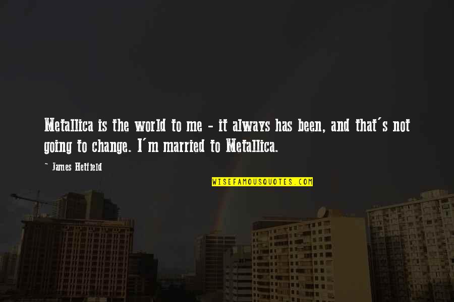 Cadernos Tilibra Quotes By James Hetfield: Metallica is the world to me - it Cadernos Tilibra Quotes By James Hetfield: Metallica is the world to me - it
