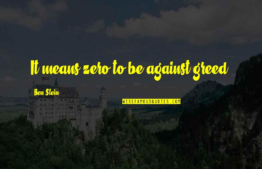 Caderousse Inn Quotes By Ben Stein: It means zero to be against greed.
