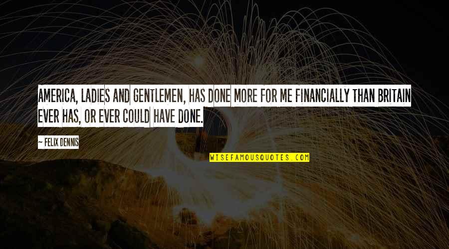 Caderousse Inn Quotes By Felix Dennis: America, ladies and gentlemen, has done more for