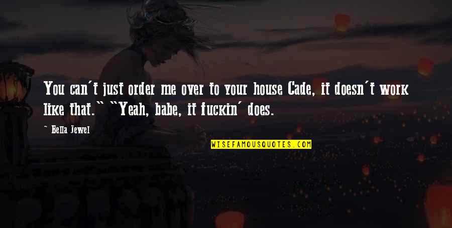 Cade's Quotes By Bella Jewel: You can't just order me over to your