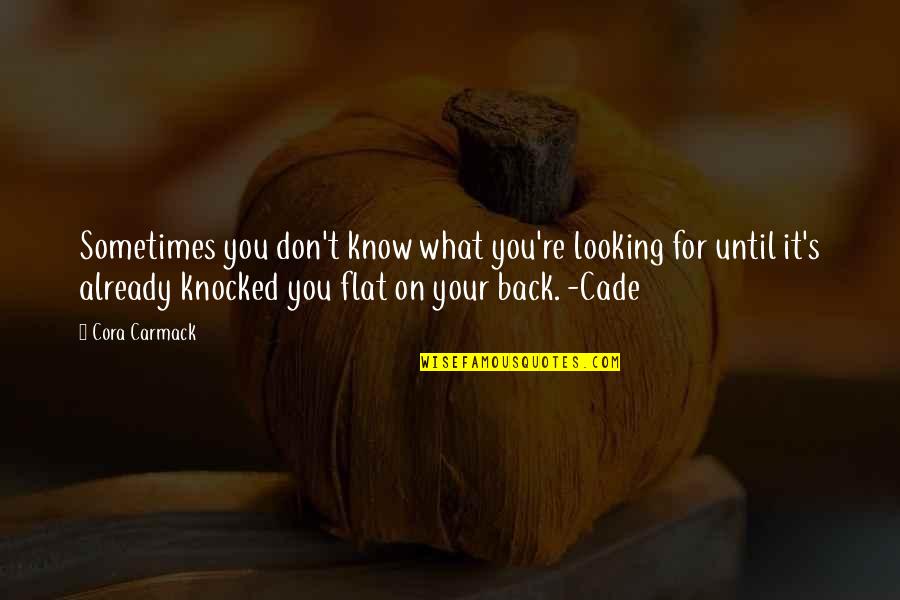 Cade's Quotes By Cora Carmack: Sometimes you don't know what you're looking for