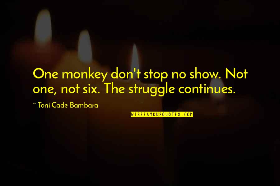 Cade's Quotes By Toni Cade Bambara: One monkey don't stop no show. Not one,