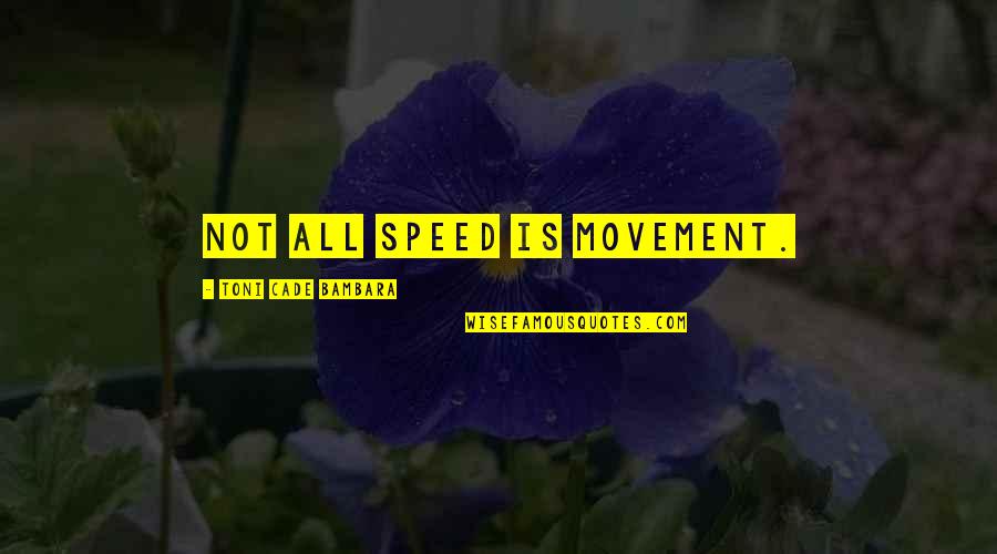 Cade's Quotes By Toni Cade Bambara: Not all speed is movement.