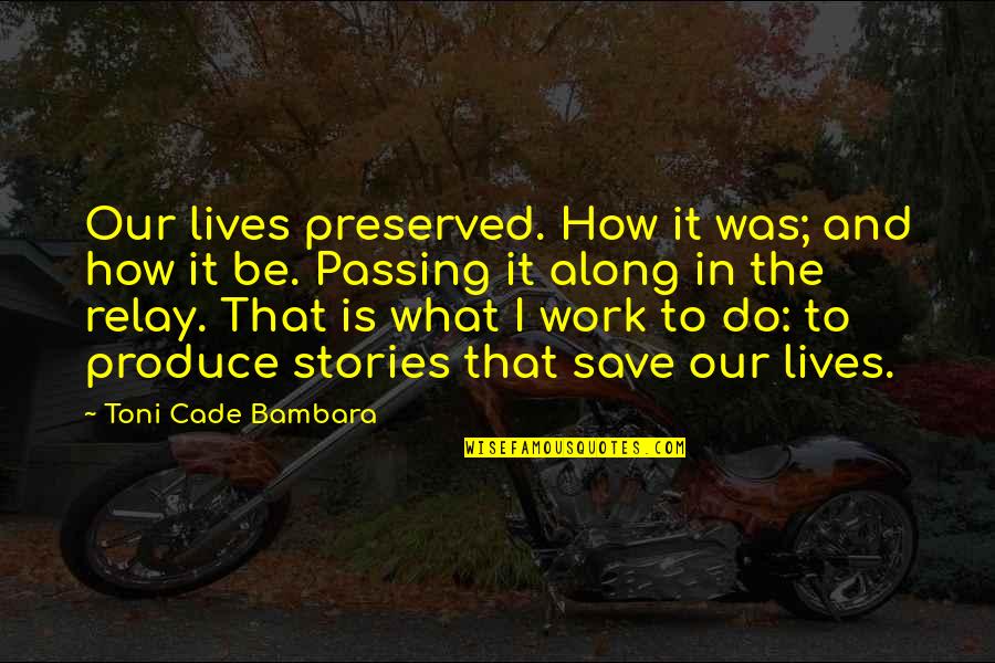 Cade's Quotes By Toni Cade Bambara: Our lives preserved. How it was; and how