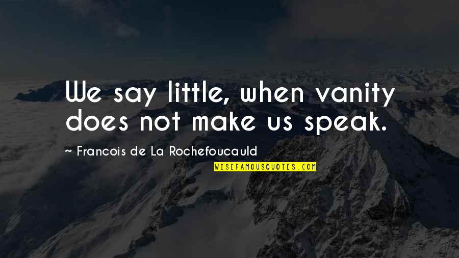 Cadet College Quotes By Francois De La Rochefoucauld: We say little, when vanity does not make
