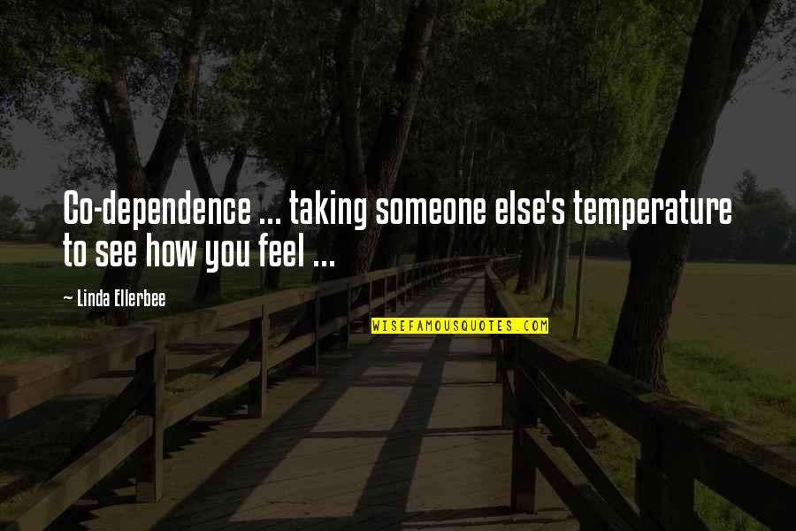 Cadet Officer Quotes By Linda Ellerbee: Co-dependence ... taking someone else's temperature to see