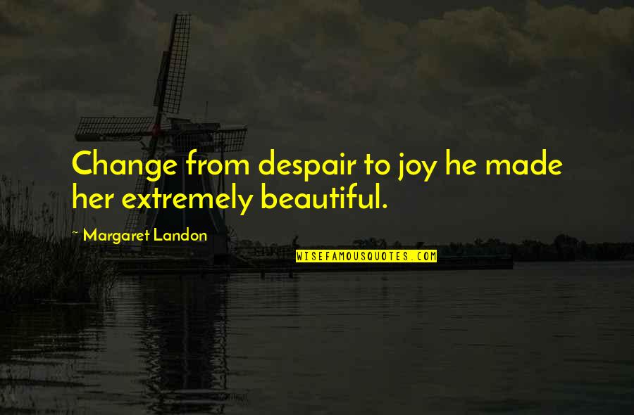 Cadet Officer Quotes By Margaret Landon: Change from despair to joy he made her