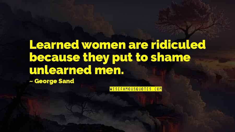 Cadet Training Quotes By George Sand: Learned women are ridiculed because they put to