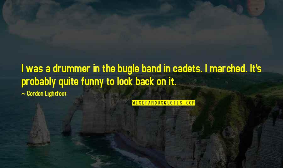 Cadets Quotes By Gordon Lightfoot: I was a drummer in the bugle band