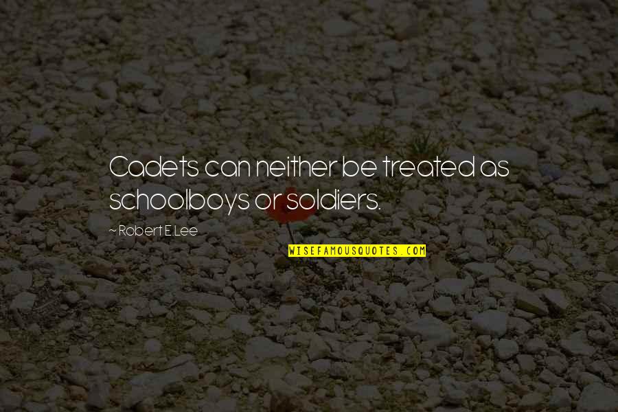 Cadets Quotes By Robert E.Lee: Cadets can neither be treated as schoolboys or