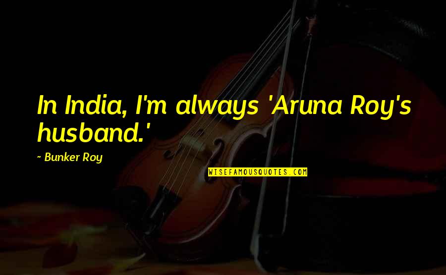 Cadette Vest Quotes By Bunker Roy: In India, I'm always 'Aruna Roy's husband.' Cadette Vest Quotes By Bunker Roy: In India, I'm always 'Aruna Roy's husband.'