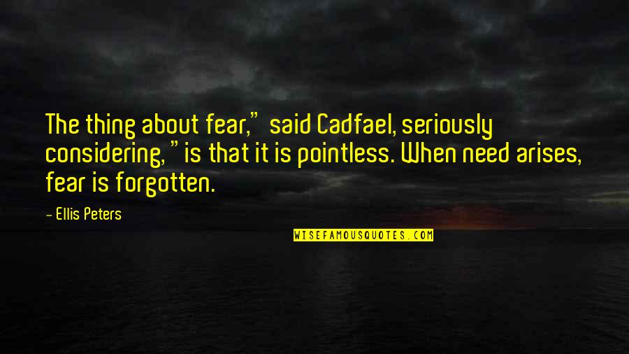 Cadfael Quotes By Ellis Peters: The thing about fear," said Cadfael, seriously considering,