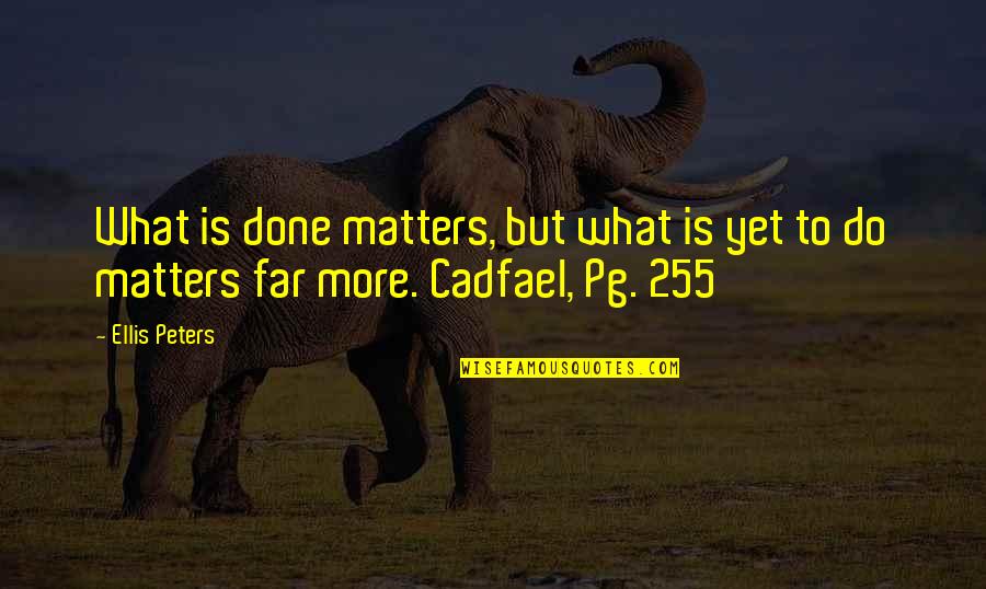 Cadfael Quotes By Ellis Peters: What is done matters, but what is yet