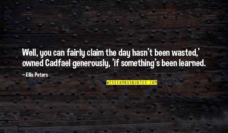 Cadfael Quotes By Ellis Peters: Well, you can fairly claim the day hasn't