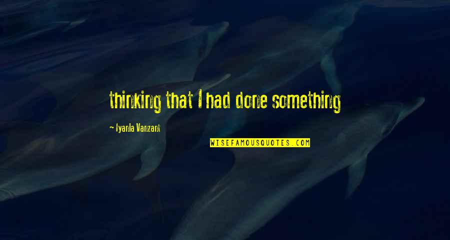 Cadfael Quotes By Iyanla Vanzant: thinking that I had done something