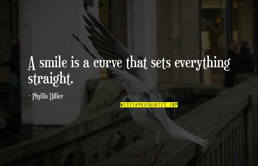 Cadge Quotes By Phyllis Diller: A smile is a curve that sets everything