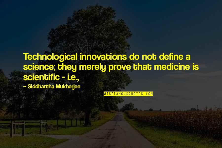 Cadger Consulting Quotes By Siddhartha Mukherjee: Technological innovations do not define a science; they