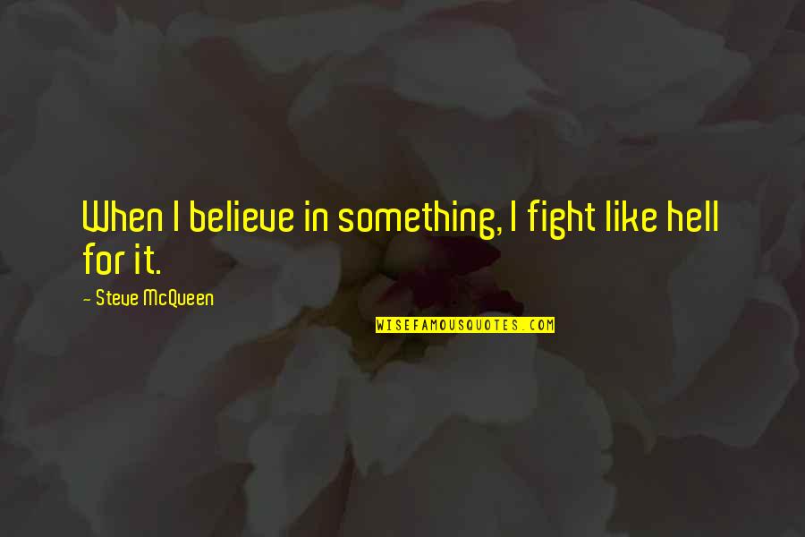 Cadger Consulting Quotes By Steve McQueen: When I believe in something, I fight like