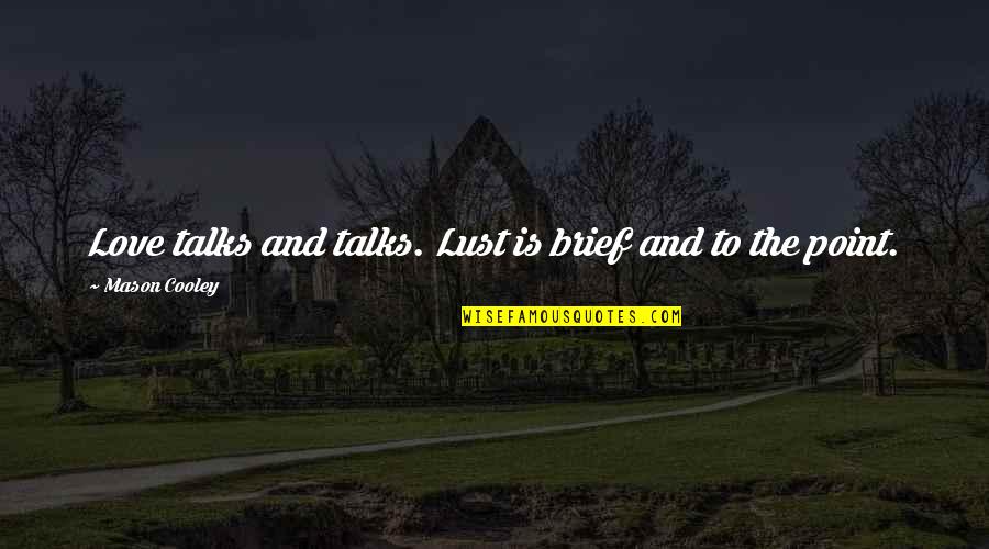 Cadie Quotes By Mason Cooley: Love talks and talks. Lust is brief and Cadie Quotes By Mason Cooley: Love talks and talks. Lust is brief and