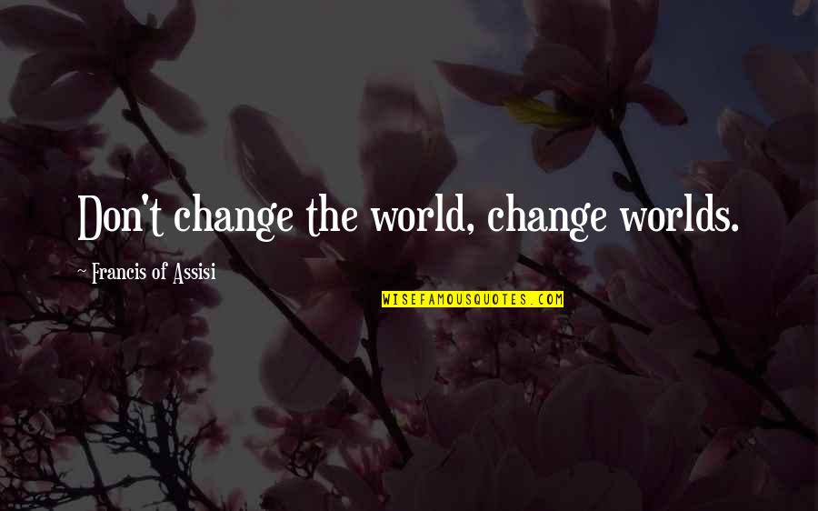 Cadieux Osteopathic Clinic Quotes By Francis Of Assisi: Don't change the world, change worlds. Cadieux Osteopathic Clinic Quotes By Francis Of Assisi: Don't change the world, change worlds.