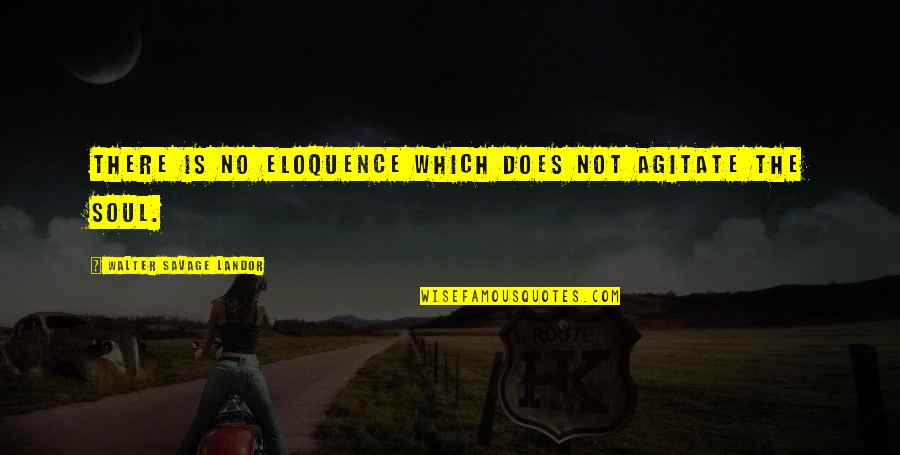 Cadigan Lodge Quotes By Walter Savage Landor: There is no eloquence which does not agitate Cadigan Lodge Quotes By Walter Savage Landor: There is no eloquence which does not agitate