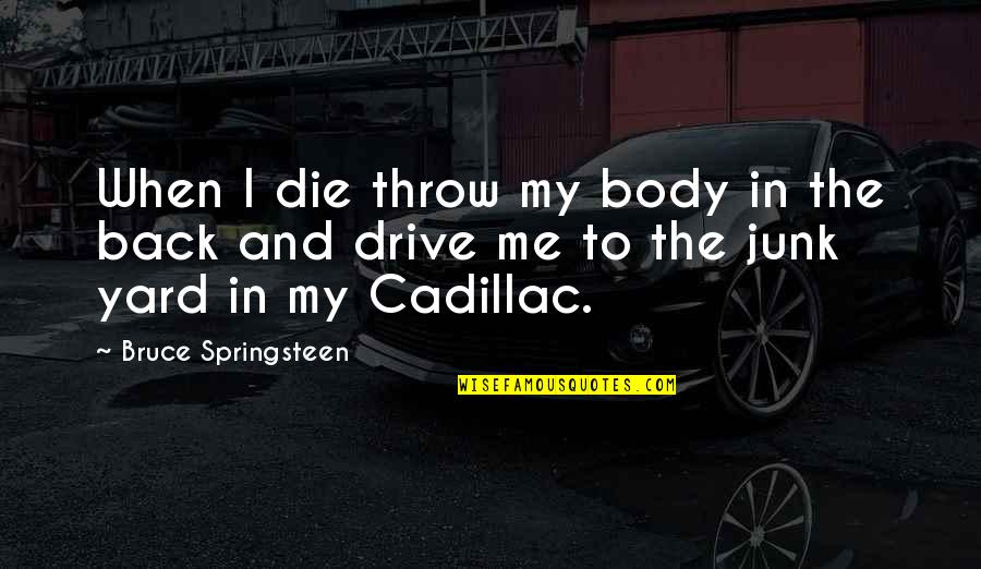 Cadillacs Quotes By Bruce Springsteen: When I die throw my body in the