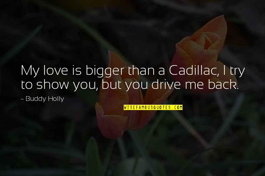 Cadillacs Quotes By Buddy Holly: My love is bigger than a Cadillac, I