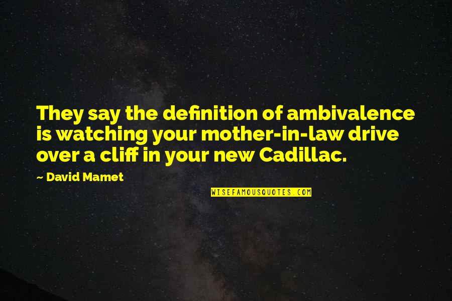 Cadillacs Quotes By David Mamet: They say the definition of ambivalence is watching