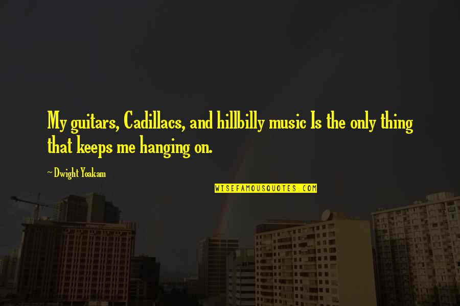 Cadillacs Quotes By Dwight Yoakam: My guitars, Cadillacs, and hillbilly music Is the