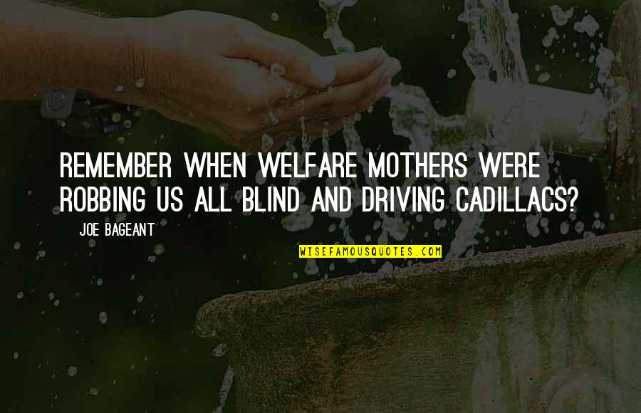 Cadillacs Quotes By Joe Bageant: Remember when welfare mothers were robbing us all