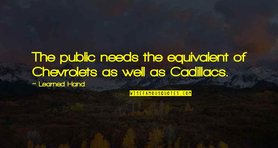 Cadillacs Quotes By Learned Hand: The public needs the equivalent of Chevrolets as