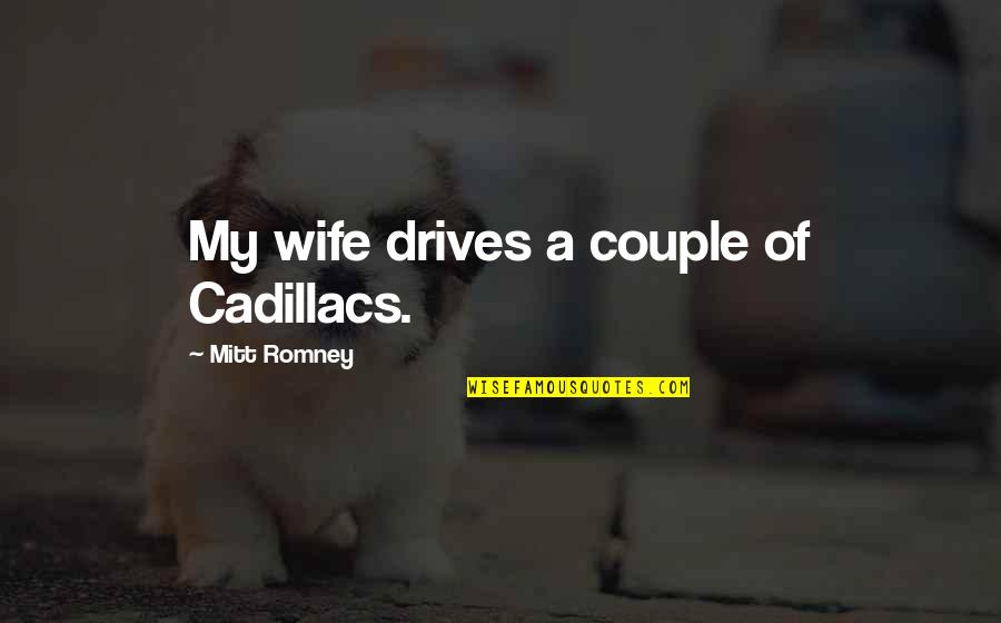 Cadillacs Quotes By Mitt Romney: My wife drives a couple of Cadillacs.