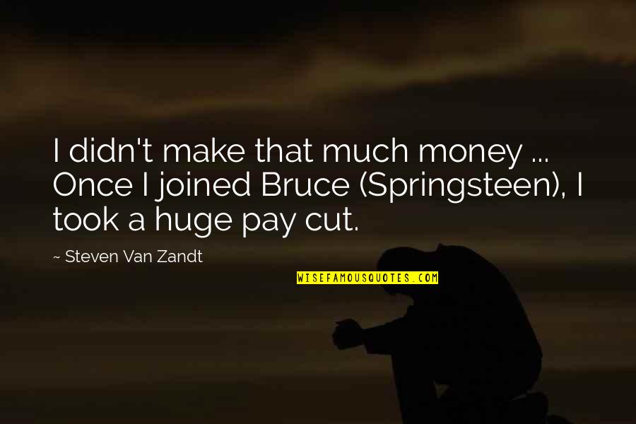 Cadillacs Quotes By Steven Van Zandt: I didn't make that much money ... Once