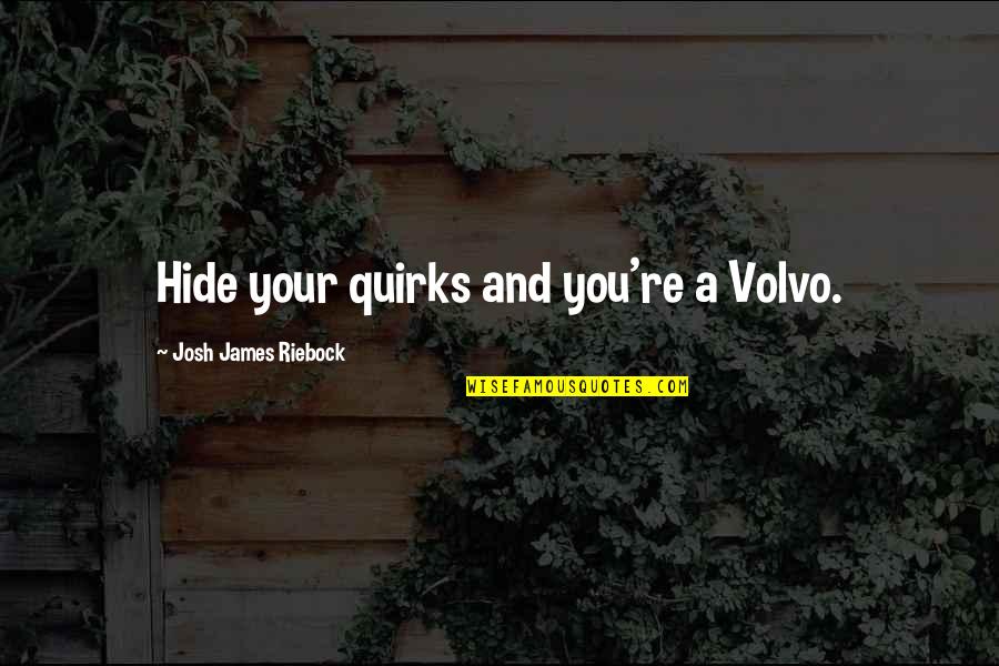 Cadinot Sacre Quotes By Josh James Riebock: Hide your quirks and you're a Volvo.