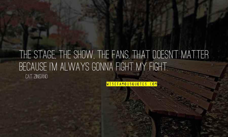 Cadinouche Rex Quotes By Cat Zingano: The stage, the show, the fans, that doesn't Cadinouche Rex Quotes By Cat Zingano: The stage, the show, the fans, that doesn't