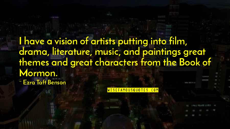 Cadite Quotes By Ezra Taft Benson: I have a vision of artists putting into