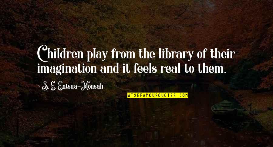 Caditor Quotes By S. E. Entsua-Mensah: Children play from the library of their imagination