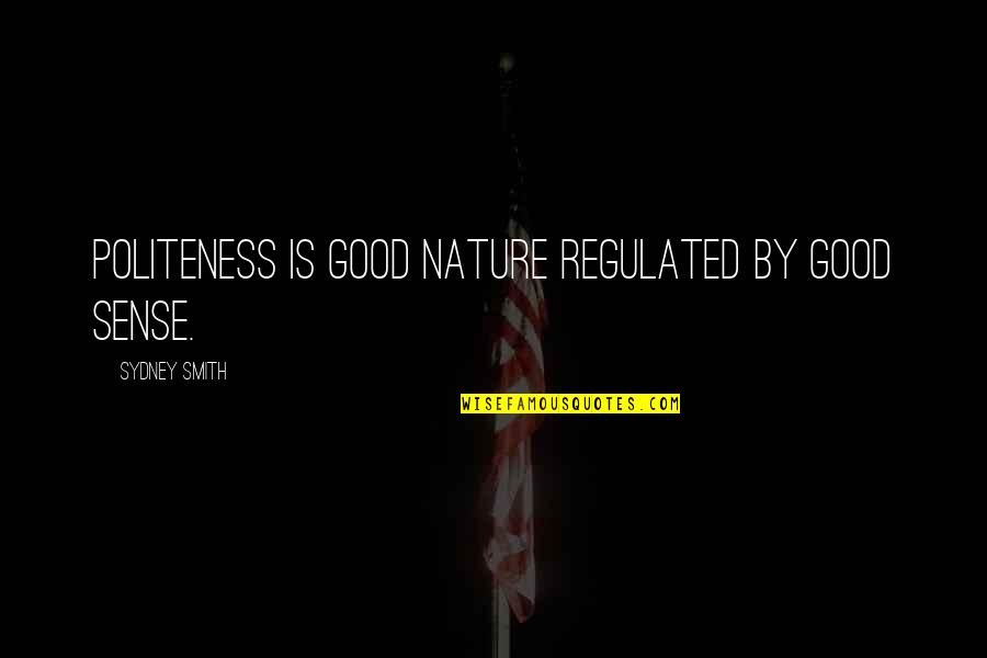 Cadman Group Quotes By Sydney Smith: Politeness is good nature regulated by good sense.