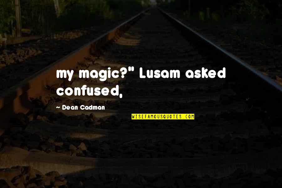 Cadman Quotes By Dean Cadman: my magic?" Lusam asked confused,