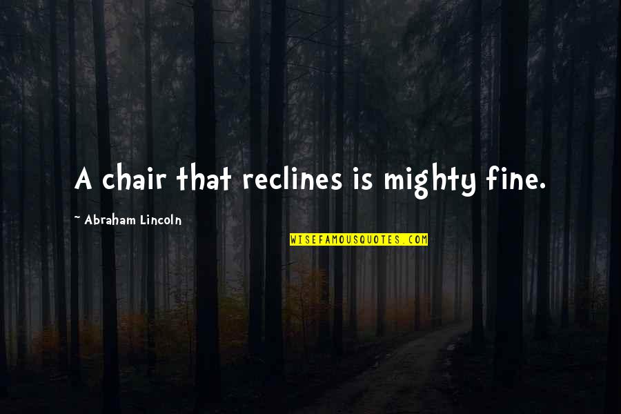 Cados Egg Quotes By Abraham Lincoln: A chair that reclines is mighty fine. Cados Egg Quotes By Abraham Lincoln: A chair that reclines is mighty fine.