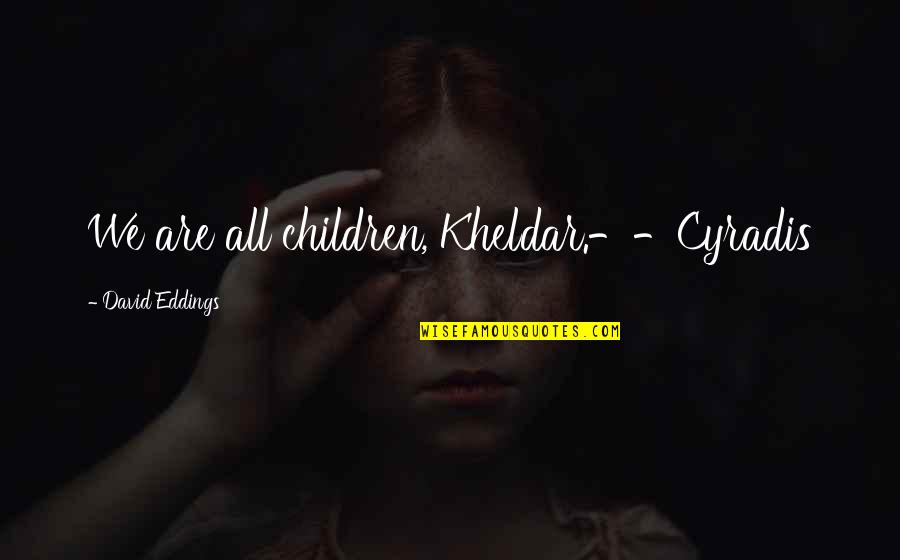 Cadou Barbati Quotes By David Eddings: We are all children, Kheldar.--Cyradis