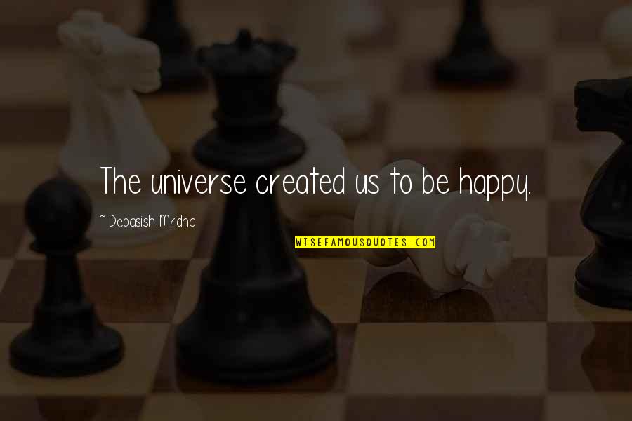 Cadouri Craciun Quotes By Debasish Mridha: The universe created us to be happy. Cadouri Craciun Quotes By Debasish Mridha: The universe created us to be happy.