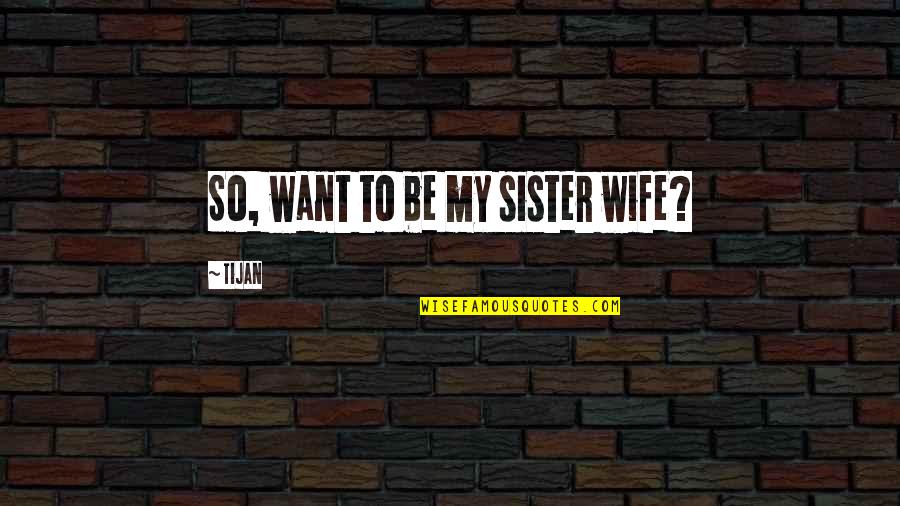 Cadouri Craciun Quotes By Tijan: So, want to be my sister wife? Cadouri Craciun Quotes By Tijan: So, want to be my sister wife?