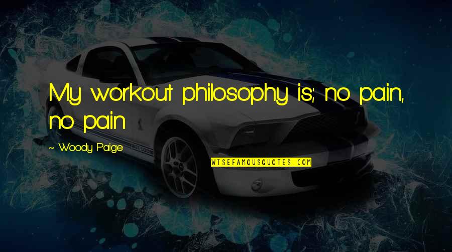 Cadouri Craciun Quotes By Woody Paige: My workout philosophy is; no pain, no pain Cadouri Craciun Quotes By Woody Paige: My workout philosophy is; no pain, no pain