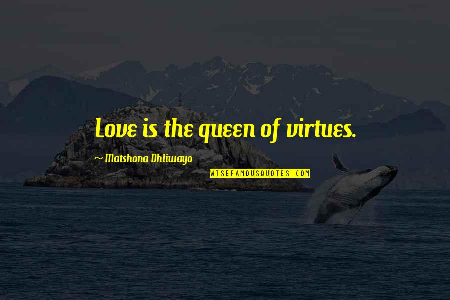 Cadpig Fanfiction Quotes By Matshona Dhliwayo: Love is the queen of virtues. Cadpig Fanfiction Quotes By Matshona Dhliwayo: Love is the queen of virtues.
