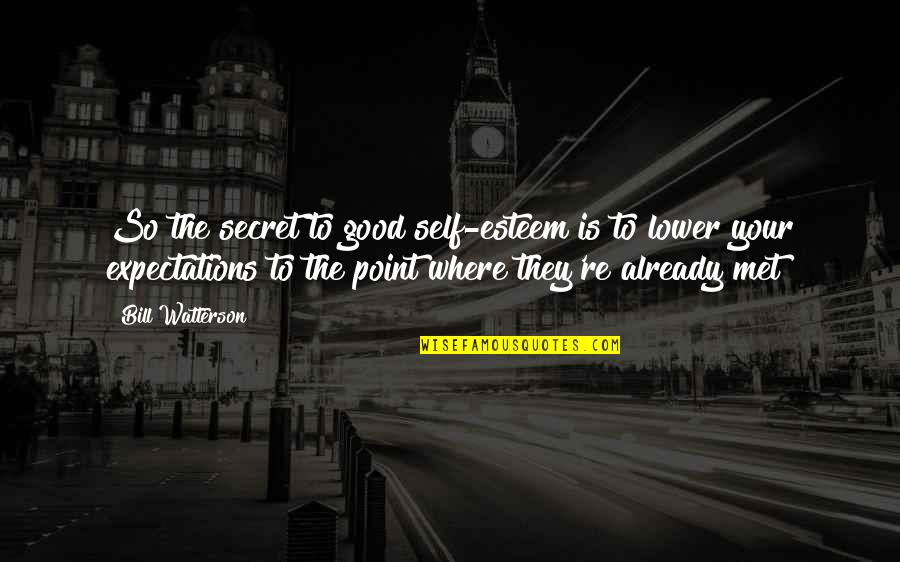 Cadre Quotes By Bill Watterson: So the secret to good self-esteem is to Cadre Quotes By Bill Watterson: So the secret to good self-esteem is to