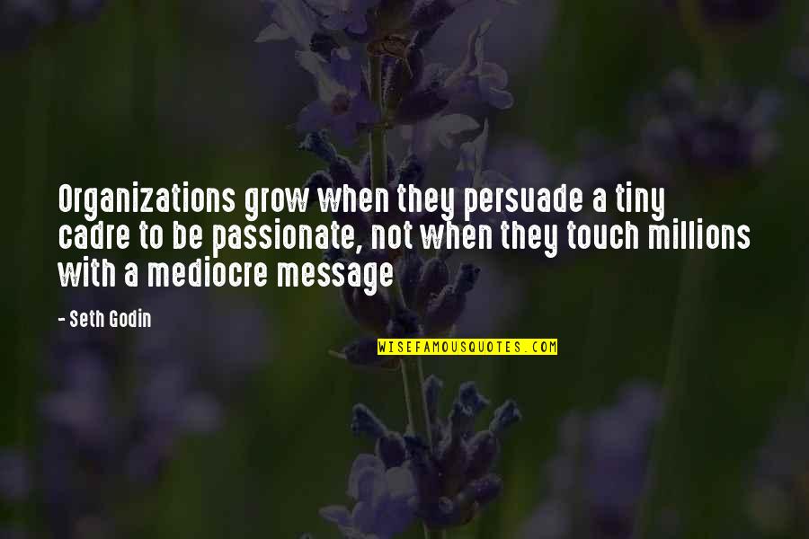 Cadre Quotes By Seth Godin: Organizations grow when they persuade a tiny cadre Cadre Quotes By Seth Godin: Organizations grow when they persuade a tiny cadre