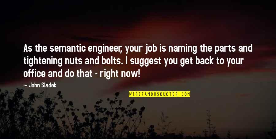 Cadreman Quotes By John Sladek: As the semantic engineer, your job is naming