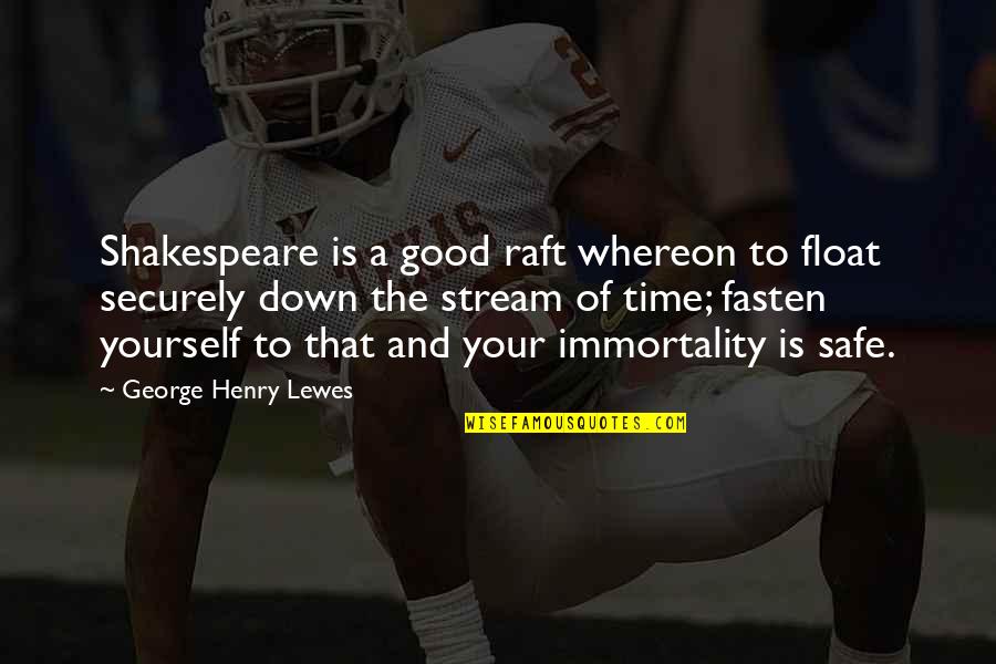 Cadrul Bicicletei Quotes By George Henry Lewes: Shakespeare is a good raft whereon to float Cadrul Bicicletei Quotes By George Henry Lewes: Shakespeare is a good raft whereon to float
